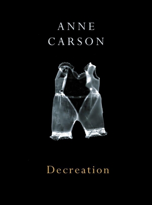Carson, Anne. Decreation. Penguin, 2006.