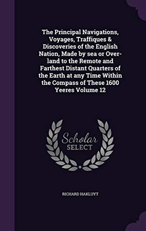 Hakluyt, Richard. The Principal Navigations, Voyages, Traffiques & Discoveries of the English Nation, Made by sea or Over-land to the Remote and Farthest Distant Quarte. Touchladybirdlucky Studios, 2015.