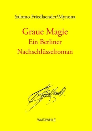 Friedlaender/Mynona, Salomo. Graue Magie - Ein Berliner Nachschlüsselroman. Books on Demand, 2013.