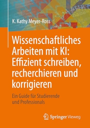 Meyer-Ross, K. Kathy. Wissenschaftliches Arbeiten mit KI: Effizient schreiben, recherchieren und korrigieren - Ein Guide für Studierende und Professionals. Springer-Verlag GmbH, 2026.