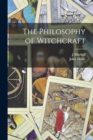 Mitchell, J. / John Dickie. The Philosophy of Witchcraft. LEGARE STREET PR, 2022.
