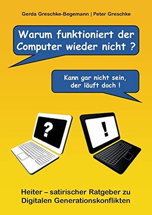Greschke-Begemann, Gerda / Peter Greschke. Warum funktioniert der Computer wieder nicht? - Heiter ¿ satirischer Ratgeber zu digitalen Generationskonflikten. Books on Demand, 2015.