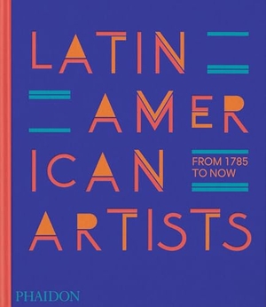 Phaidon Editors / Raphael Fonseca. Latin American Artists - From 1785 to Now. Phaidon Verlag GmbH, 2023.
