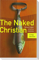 The Naked Christian: Taking Off Religion to Find True Relationship