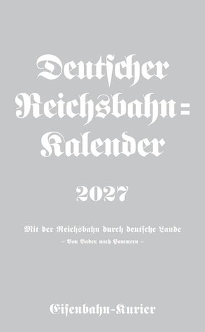 Deutscher Reichsbahn-Kalender 2027 - Mit der Reichsbahn durch deutsche Lande. Ek-Verlag EisenbahnKurier, 2026.