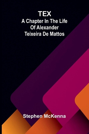Mckenna, Stephen. Tex - A chapter in the life of Alexander Teixeira de Mattos. Alpha Edition, 2026.