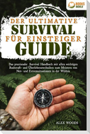 Der ultimative Survival Guide für Einsteiger: Das praxisnahe Survival Handbuch mit allen wichtigen Bushcraft- und Überlebenstechniken zum Meistern von Not- und Extremsituationen in der Wildnis
