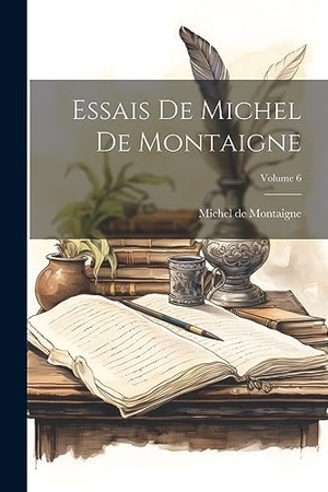 De Montaigne, Michel. Essais De Michel De Montaigne; Volume 6. Creative Media Partners, LLC, 2023.