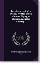 Love Letters of Mrs. Piozzi, Written When she was Eighty, to William Augustus Conway ..