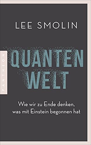 Smolin, Lee. Quantenwelt - Wie wir zu Ende denken, was mit Einstein begonnen hat. Pantheon, 2022.
