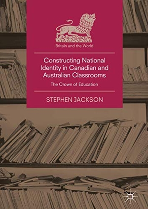 Jackson, Stephen. Constructing National Identity in Canadian and Australian Classrooms - The Crown of Education. Springer International Publishing, 2018.