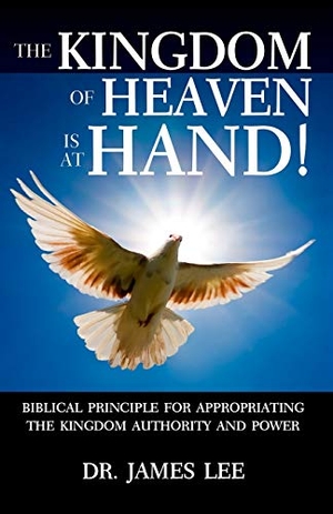 Lee, James. The Kingdom of Heaven is at Hand!: Biblical Principle for Appropriating the Kingdom Authority and Power.. Touchladybirdlucky Studios, 2020.