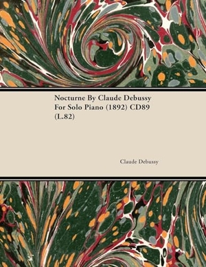 Debussy, Claude. Nocturne by Claude Debussy for Solo Piano (1892) Cd89 (L.82). Read Books, 2010.