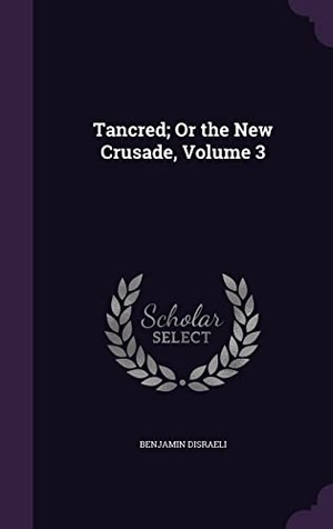 Disraeli, Benjamin. Tancred; Or the New Crusade, Volume 3. Touchladybirdlucky Studios, 2016.