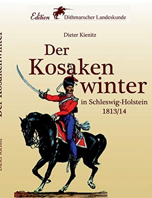 Dieter Kienitz /  Edition Verein für Dithmarscher Landeskunde. Der Kosakenwinter - in Schleswig-Holstein 1813/14. BoD – Books on Demand, 2013.