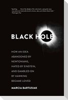 Black Hole: How an Idea Abandoned by Newtonians, Hated by Einstein, and Gambled on by Hawking Became Loved