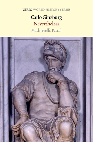 Ginzburg, Carlo. Nevertheless - Machiavelli, Pascal. Verso Books, 2022.