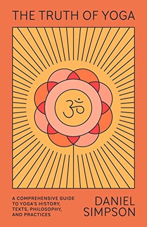 Simpson, Daniel. The Truth of Yoga - A Comprehensive Guide to Yoga's History, Texts, Philosophy, and Practices. Farrar, Straus and Giroux, 2021.