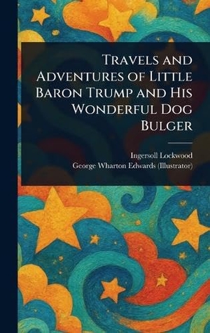Lockwood, Ingersoll / George Wharton Edwards. Travels and Adventures of Little Baron Trump and His Wonderful Dog Bulger. Creative Media Partners, LLC, 2025.