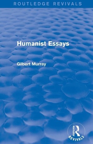 Murray, Gilbert. Humanist Essays (Routledge Revivals). Taylor & Francis Ltd (Sales), 2015.