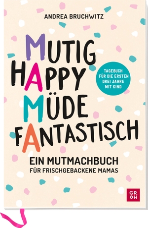 Bruchwitz, Andrea. Mama - Mutig, happy, müde, fantastisch - Ein Mutmachbuch für frischgebackene Mamas.  | Tagebuch für die ersten 3 Jahre mit Kind. Groh Verlag, 2022.
