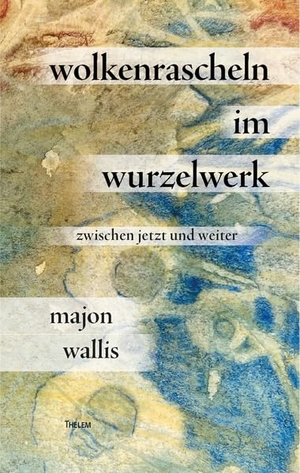 Majon, Wallis. wolkenrascheln im wurzelwerk - zwischen jetzt und weiter. Thelem Universitätsverlag, 2026.