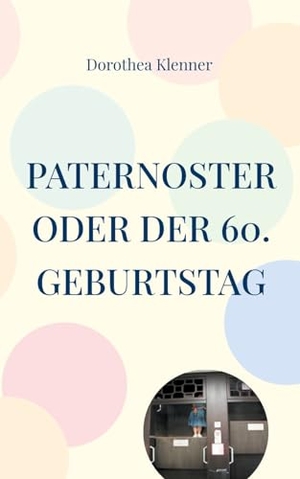 Klenner, Dorothea. Paternoster oder der 60. Geburtstag. Books on Demand, 2024.