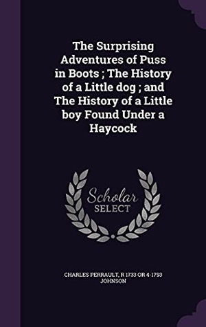 Perrault, Charles / R.  or Johnson. The Surprising Adventures of Puss in Boots; The History of a Little dog; and The History of a Little boy Found Under a Haycock. Touchladybirdlucky Studios, 2016.