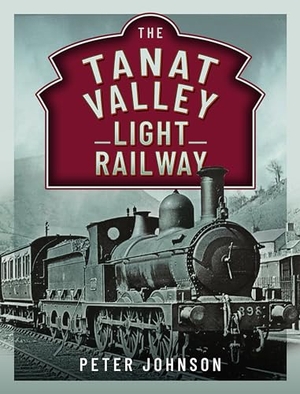 Johnson, Peter. The Tanat Valley Light Railway. Pen & Sword Books Ltd, 2024.