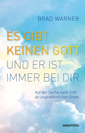 Warner, Brad. Es gibt keinen Gott und er ist immer bei dir - Auf der Suche nach Gott an ungewöhnlichen Orten. Windpferd Verlagsges. mbH, 2026.