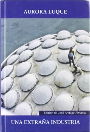 Luque, Aurora. Una extraña industria : (de poética y poetas). Ediciones Universidad de Valladolid, 2008.