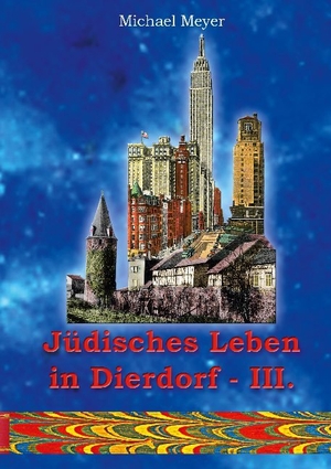 Meyer, Michael. Jüdisches Leben in Dierdorf Teil III. - Das Leben der Dierdorfer Juden im Spiegel der jüdischen Presse. Books on Demand, 2021.