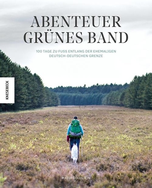 Goldstein, Mario. Abenteuer Grünes Band - 100 Tage zu Fuß entlang der ehemaligen deutsch-deutschen Grenze. Knesebeck Von Dem GmbH, 2019.