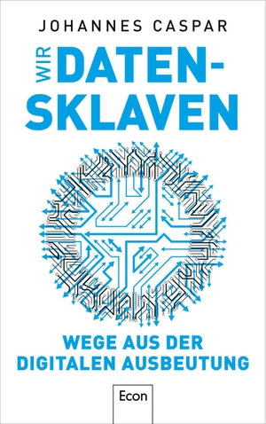 Caspar, Johannes. Wir Datensklaven - Wege aus der digitalen Ausbeutung | Wie wir eine demokratische Digitalisierung und informationelle Integrität erreichen können. Econ Verlag, 2023.