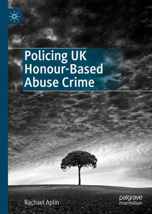 Aplin, Rachael. Policing UK Honour-Based Abuse Crime. Springer International Publishing, 2019.