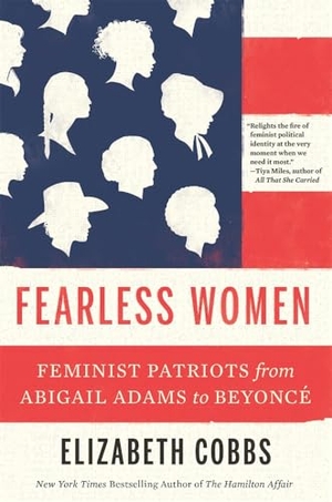 Cobbs, Elizabeth. Fearless Women - Feminist Patriots from Abigail Adams to Beyoncé. Harvard University Press, 2025.