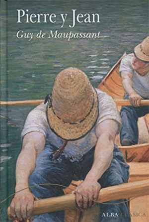 Maupassant, Guy de. Pierre y Jean. Alba Editorial, 2017.