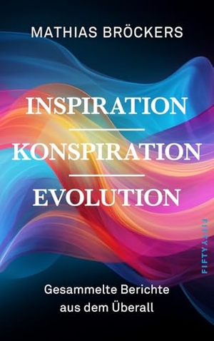 Bröckers, Mathias. Inspiration, Konspiration, Evolution - Gesammelte Essays und Berichte aus dem Überall. Fifty-Fifty, 2024.