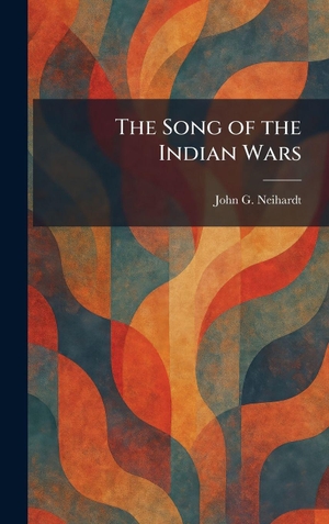 Neihardt, John G.. The Song of the Indian Wars. Legare Street Press, 2026.