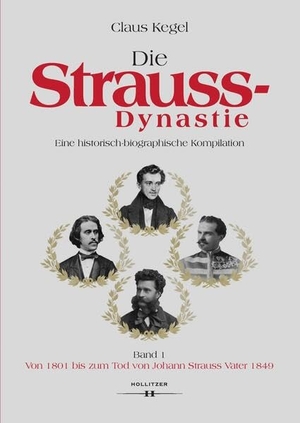 Kegel, Claus. Die Strauss-Dynastie - Eine historisch-biographische Kompilation. Band 1: Von 1801 bis zum Tod von Johann Strauss Vater 1849. Hollitzer Wissenschaftsv., 2023.