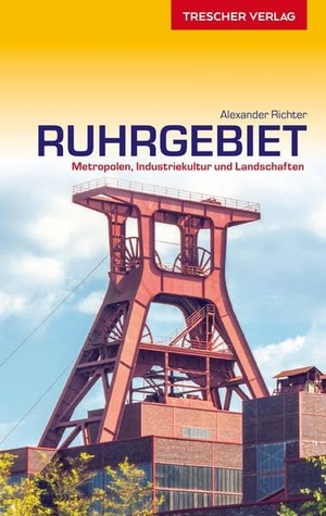 Richter, Alexander / Friederike Richter. Reiseführer Ruhrgebiet - Metropolen, Industriekultur und Landschaften. Trescher Verlag GmbH, 2020.