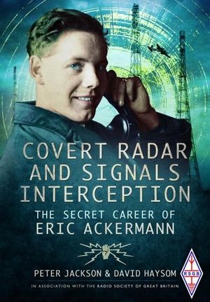 Haysom, David / Peter Jackson. Covert Radar and Signals Interception - The Secret Career of Eric Ackermann. Pen & Sword Books Ltd, 2023.