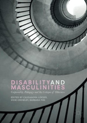 Loeser, Cassandra / Barbara Pini et al (Hrsg.). Disability and Masculinities - Corporeality, Pedagogy and the Critique of Otherness. Palgrave Macmillan UK, 2020.