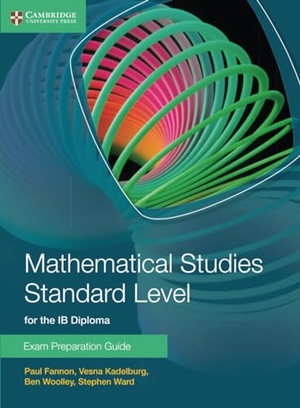 Fannon, Paul / Kadelburg, Vesna et al. Mathematical Studies Standard Level for the IB Diploma Exam Preparation Guide. Cambridge University Press, 2014.