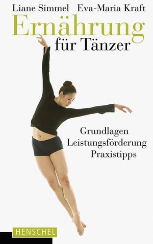 Simmel, Liane / Eva-Maria Kraft. Ernährung für Tänzer - Grundlagen, Leistungsförderung, Praxistipps. Henschel Verlag, 2016.