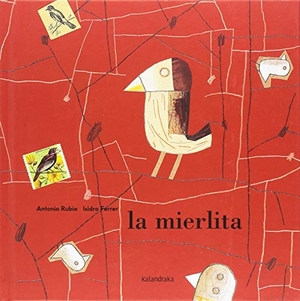 Rubio, Antonio / Isidro Ferrer Soria. La mierlita. Kalandraka Editora, 2018.