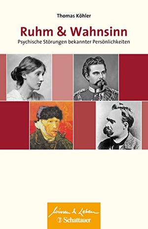 Köhler, Thomas. Ruhm und Wahnsinn (Wissen & Leben) - Psychische Störungen bekannter Persönlichkeiten - Wissen & Leben Herausgegeben von Wulf Bertram. SCHATTAUER, 2018.