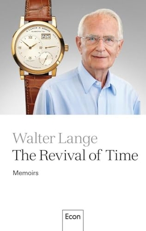 Lange, Walter. The Revival of Time - Memoirs | The story of one of Germany's best-known luxury watch manufacturers. Econ Verlag, 2024.