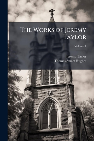 Taylor, Jeremy / Thomas Smart Hughes. The Works of Jeremy Taylor. Creative Media Partners, LLC, 2025.