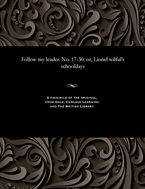 Browne, Hablot Knight. Follow My Leader. No. 17-30 - Or, Lionel Wilful's Schooldays. Gale Cengage, 1885.